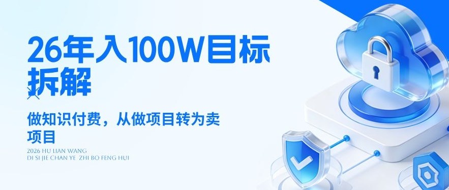 26年年入100W目标拆解：做知识付费，从做项目转为卖项目【揭秘】-华夏圈