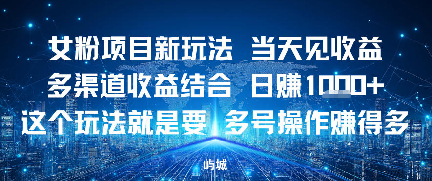 女粉项目新玩法当天见收益多渠道收益结合，日入多张，这个玩法就是要，多号操作賺得多-华夏圈