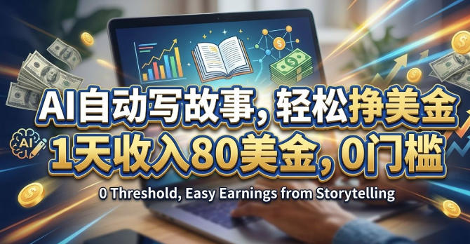 AI自动写故事，轻松挣美刀，1天收入80刀，0门槛-华夏圈