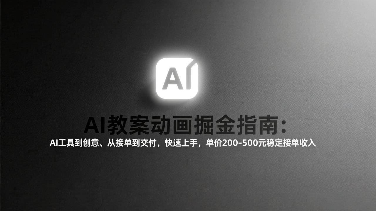 （17349期）AI教案动画掘金指南：从工具到创意、从接单到交付，快速上手，单价200-500元稳定接单收入-华夏圈