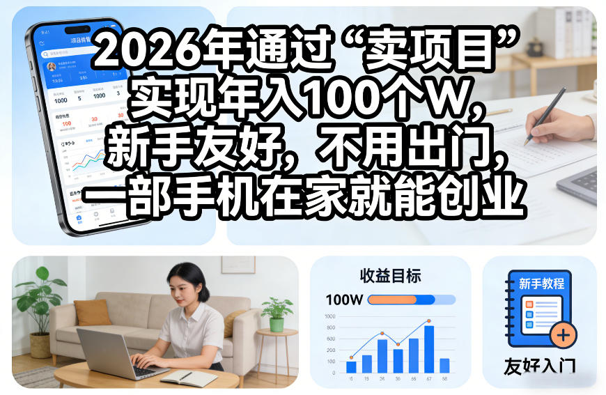 2026年通过“卖项目”实现年入100个W，新手友好，不用出门，一部手机在家就能创业【揭秘】-华夏圈