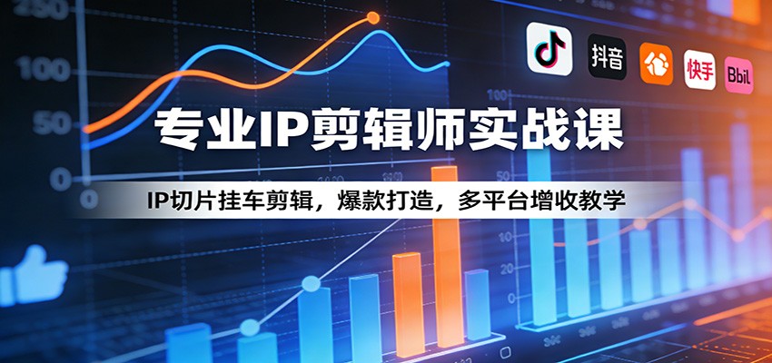 专业IP剪辑师实战课：IP切片挂车剪辑，爆款打造，多平台增收教学-华夏圈