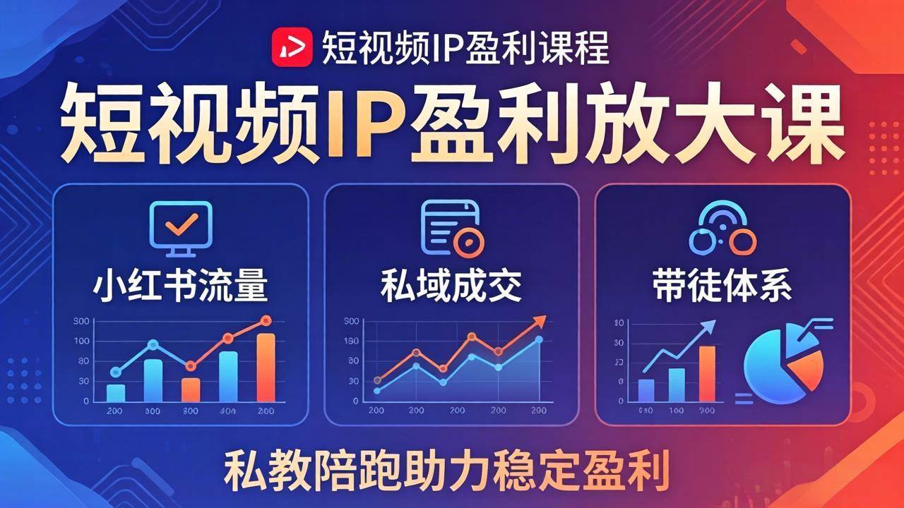 （18138期）短视频IP盈利放大课：小红书流量+私域成交+带徒体系，私教陪跑助力稳定盈利-华夏圈