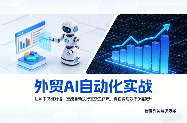 外贸AI自动化实战，让AI不仅能对话，更能自动执行复杂工作流，真正实现效率10倍跃升-华夏圈
