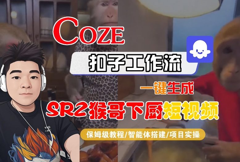 Coze扣子智能体工作流一键生成“SORA2猴哥下厨“短视频，全流程保姆级教学-华夏圈
