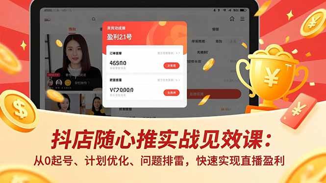 （17751期）抖店随心推实战见效课(更新)：从0起号、计划优化、问题排雷，快速实现直播盈利-华夏圈