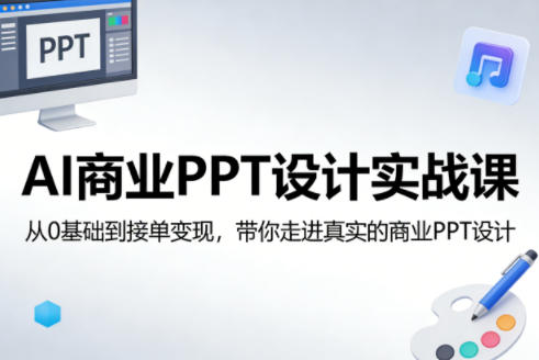 AI商业PPT设计实战课，从0基础到接单变现，带你走进真实的商业PPT设计-华夏圈