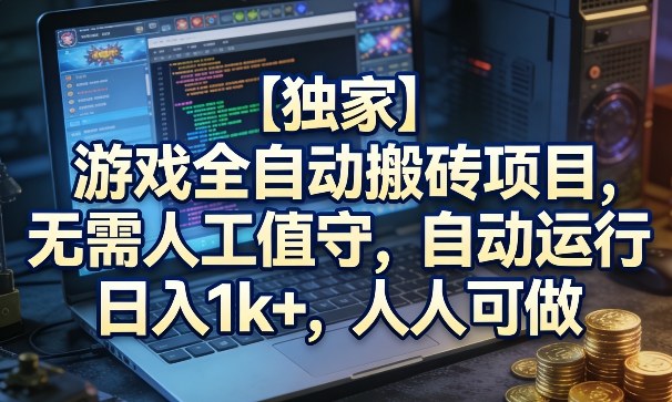 【独家】游戏全自动搬砖项目，无需人工值守，自动运行，日入1k+，人人可做【揭秘】