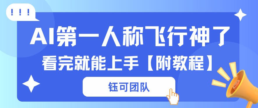 AI第一人称飞行视频流量大多种变现每天稳定3张+【带全套教程】-华夏圈