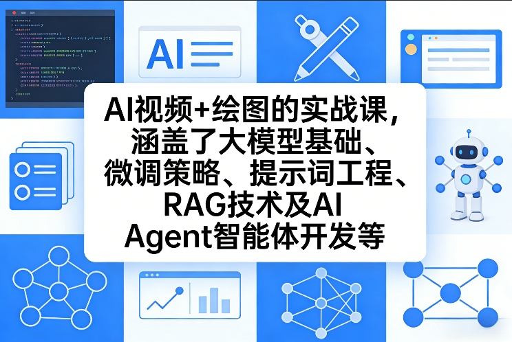 AI视频+绘图的实战课，涵盖了大模型基础、微调策略、提示词工程、RAG技术及AI Agent智能体开发等（更新）-华夏圈