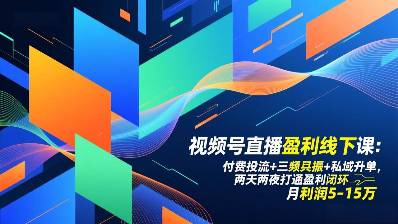 （17116期）视频号直播盈利线下课：付费投流+三频共振+私域升单，两天两夜打通盈利闭环，月利润5-15万-华夏圈