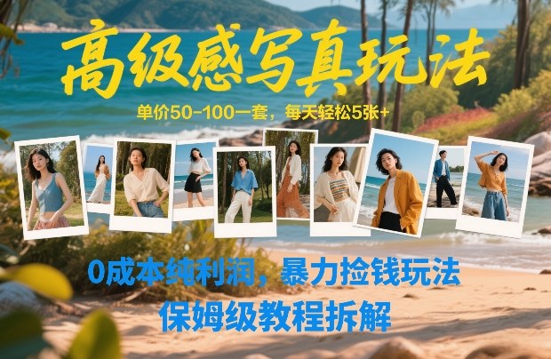 高级感写真玩法，单价50-100一套，每天轻松5张+，0成本纯利润，暴力捡钱玩法，保姆级教程拆解-华夏圈