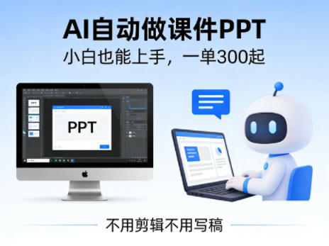 不用剪辑不用写稿，AI自动做课件PPT，一单300起，小白也能上手-华夏圈