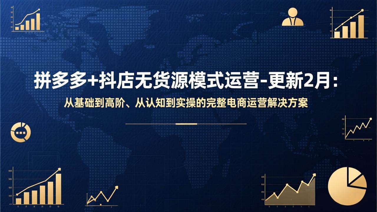 （17367期）拼多多+抖店无货源模式运营-更新2月：从基础到高阶、从认知到实操的完整电商运营解决方案-华夏圈