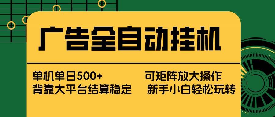 （17541期） 广告全自动挂机 单机单日500+ 矩阵放大 背靠大平台 绿色稳定 新手小白轻松玩转-华夏圈
