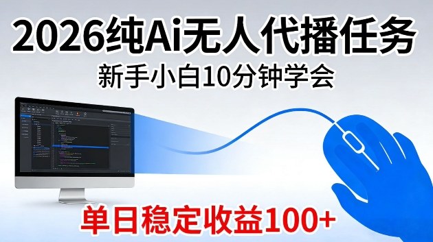 2026纯Ai无人代播任务，新手小白10分钟学会，单日稳定收益100+【揭秘】-华夏圈