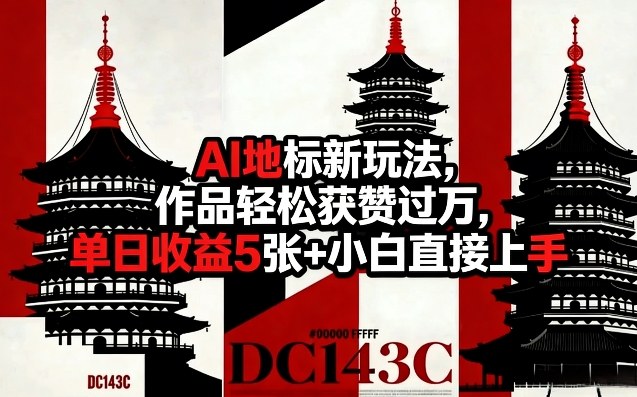 AI地标新玩法，作品轻松获赞过万，单日收益5张+小白直接上手-华夏圈