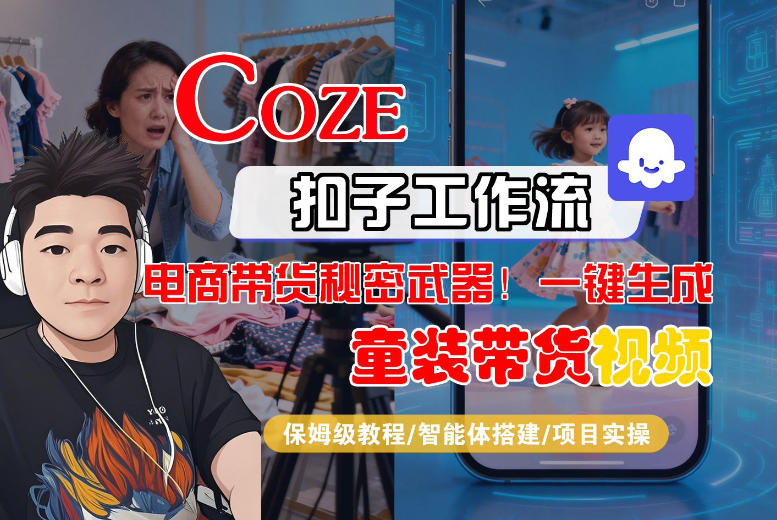 Coze智能体工作流一键生成“童装带货“短视频，全流程保姆级教学-华夏圈