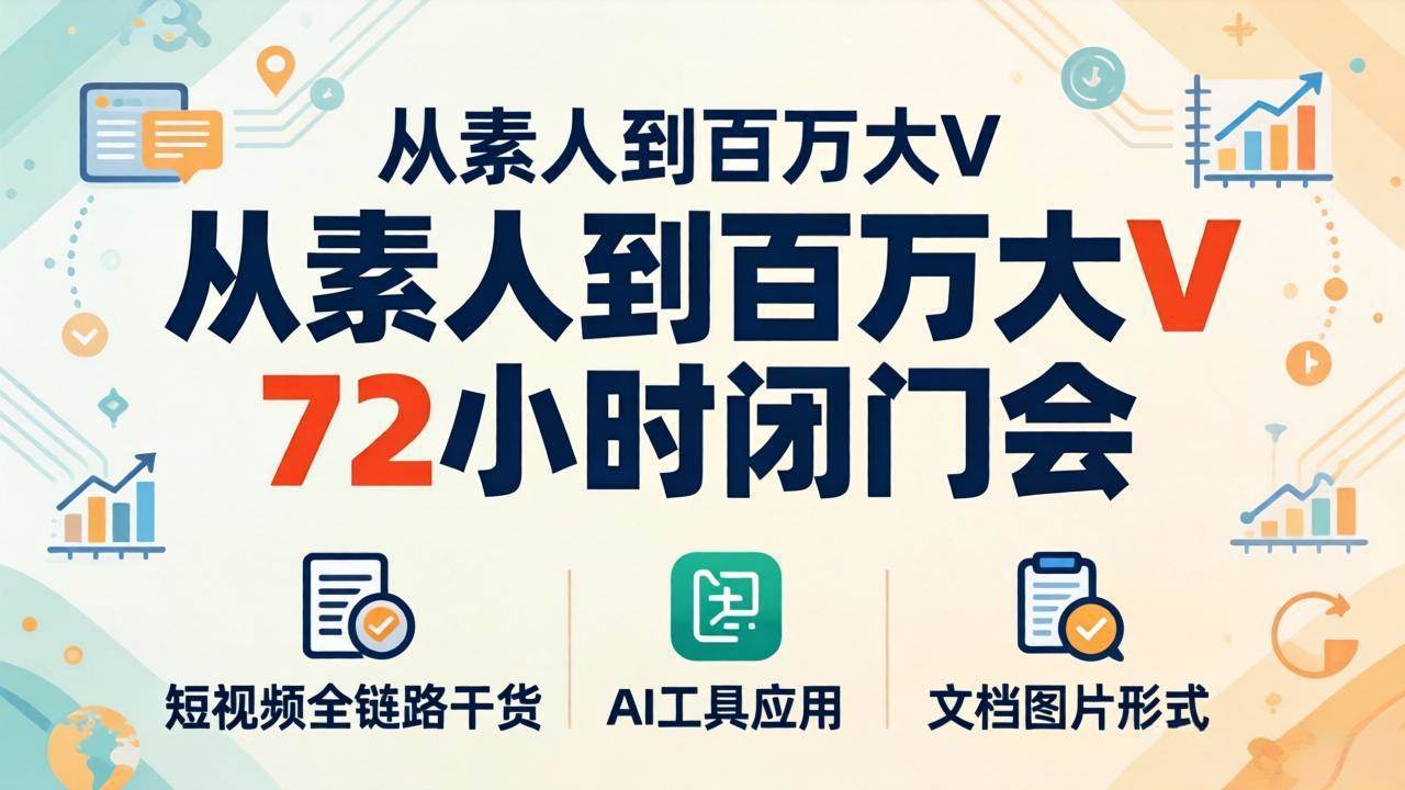 （18121期）从素人到百万大V 72小时闭门会：短视频全链路干货+AI工具应用，文档图片形式轻松学变现-华夏圈