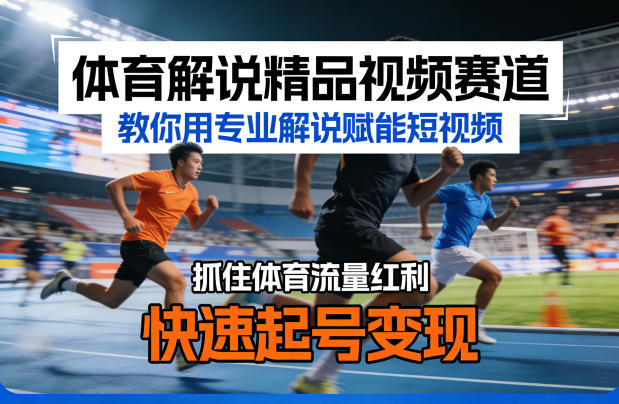 体育解说精品视频赛道，教你用专业解说赋能短视频，抓住体育流量红利，快速起号变现-华夏圈
