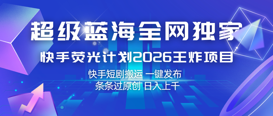 快手荧光计划2026王炸项目， 日入上千，快手短剧搬运，一键发布，条条过原创-华夏圈